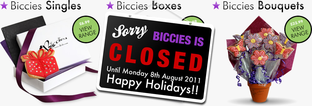 Sorry, Biccies is now closed until Friday 20th August 2010. Happy Holidays!!